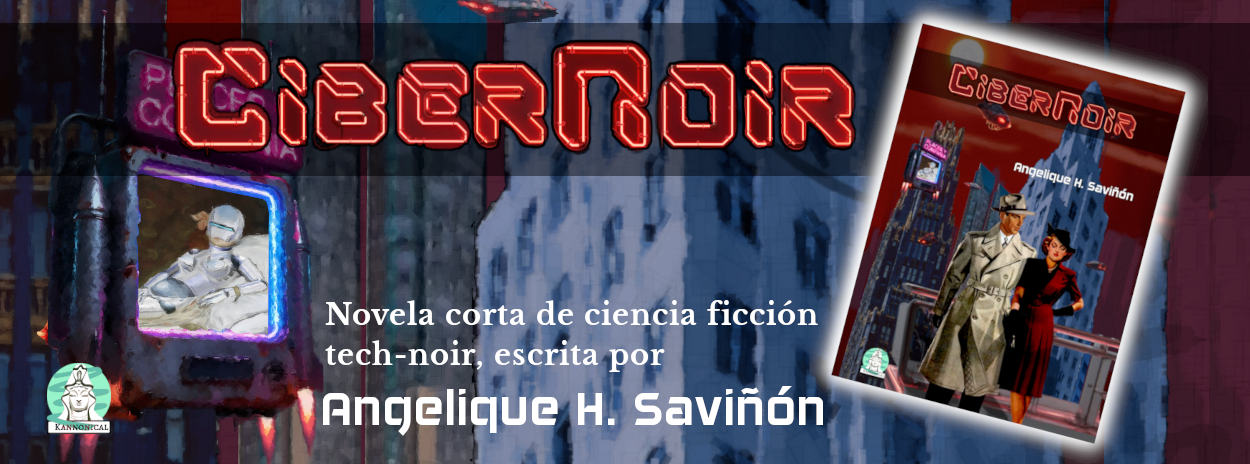 Descarga nuestra primera novela corta de ciencia ficción: Ciber Noir, escrita por Angelique H. Saviñón.
